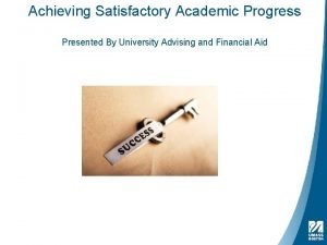 Achieving Satisfactory Academic Progress Presented By University Advising