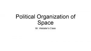 Political Organization of Space Mr Websters Class State