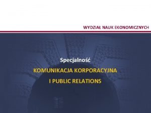 WYDZIA NAUK EKONOMICZNYCH Specjalno KOMUNIKACJA KORPORACYJNA I PUBLIC