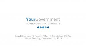 Your Government GOVERNMENT STATUS UPDATE Island Government Finance