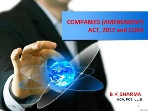 COMPANIES AMENDMENT ACT 2017 and CODS B K
