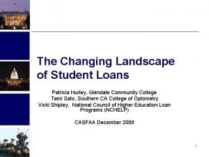 The Changing Landscape of Student Loans Patricia Hurley