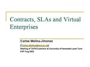 Contracts SLAs and Virtual Enterprises Carlos MolinaJimenez Carlos