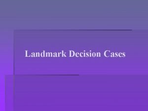 Landmark Decision Cases What kind of cases does