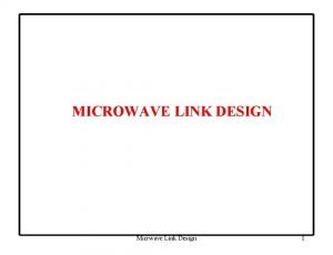 MICROWAVE LINK DESIGN Micrwave Link Design 1 What