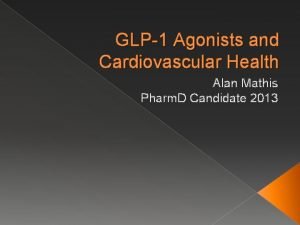 GLP 1 Agonists and Cardiovascular Health Alan Mathis