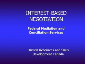 INTERESTBASED NEGOTIATION Federal Mediation and Conciliation Services Human