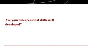 Are your interpersonal skills well developed Objectives Examine