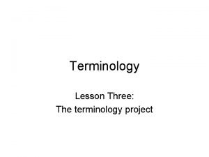 Terminology Lesson Three The terminology project Sorts of