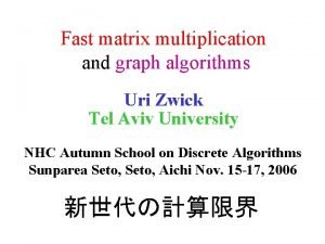 Fast matrix multiplication and graph algorithms Uri Zwick