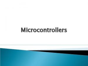 Microcontrollers What is a Microcontroller MiniComputer Microprocessor The