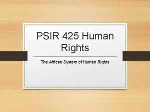 PSIR 425 Human Rights The African System of