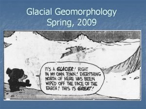 Glacial Geomorphology Spring 2009 Prof W W Locke