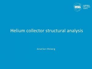 Helium collector structural analysis Jonathan Moberg Outline 1