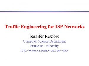 Traffic Engineering for ISP Networks Jennifer Rexford Computer