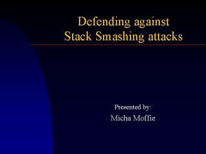 Defending against Stack Smashing attacks Presented by Micha