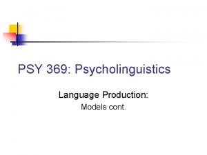 PSY 369 Psycholinguistics Language Production Models cont Dells