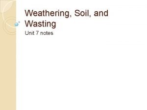 Weathering Soil and Wasting Unit 7 notes Weathering