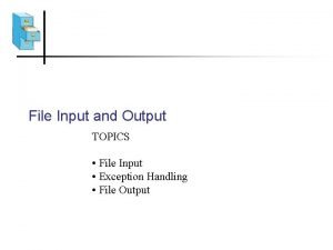File Input and Output TOPICS File Input Exception