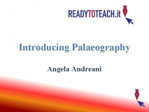 Introducing Palaeography Angela Andreani What is palaeography Palaeography