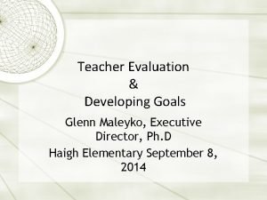 Teacher Evaluation Developing Goals Glenn Maleyko Executive Director