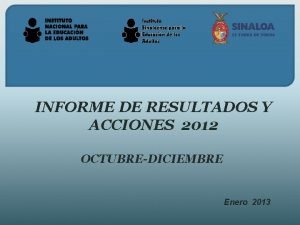 INFORME DE RESULTADOS Y ACCIONES 2012 OCTUBREDICIEMBRE Enero