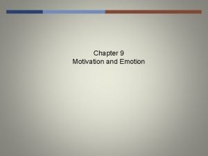 Chapter 9 Motivation and Emotion Motives are hypothetical