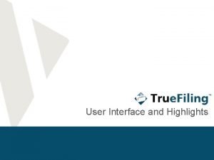 User Interface and Highlights True Filing User Interface