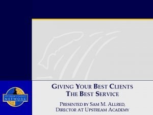 GIVING YOUR BEST CLIENTS THE BEST SERVICE PRESENTED