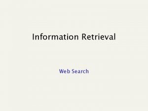 Information Retrieval Web Search Goal of a Search