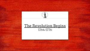 The Revolution Begins 1764 1776 Intro and Context
