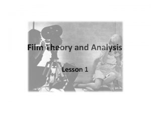 Film Theory and Analysis Lesson 1 Film Theory