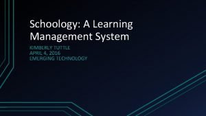 Schoology A Learning Management System KIMBERLY TUTTLE APRIL