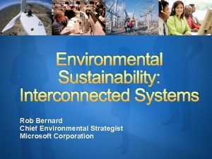 Environmental Sustainability Interconnected Systems Rob Bernard Chief Environmental