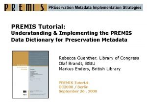 PREMIS Tutorial Understanding Implementing the PREMIS Data Dictionary