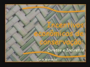 Incentivos econmicos de conservao Diretos e Indiretos Carla