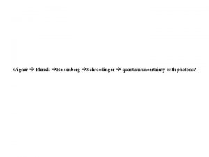 Wigner Planck Heisenberg Schroedinger quantum uncertainty with photons