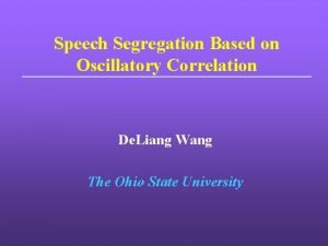 Speech Segregation Based on Oscillatory Correlation De Liang