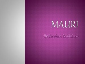 MAURI By Stephen Bradshaw THERE ARE 6 PARTS
