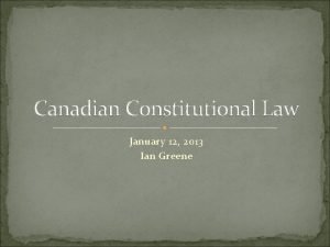 Canadian Constitutional Law January 12 2013 Ian Greene