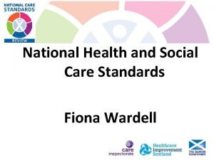 National Health and Social Care Standards Fiona Wardell