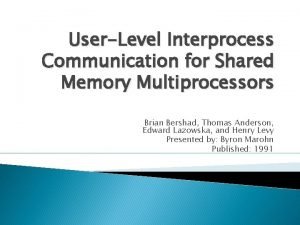 UserLevel Interprocess Communication for Shared Memory Multiprocessors Brian