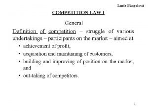 Lucie Bnyaiov COMPETITION LAW I General Definition of