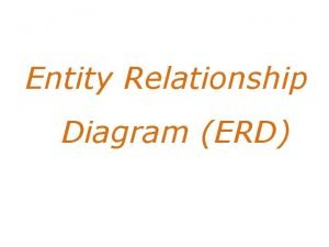 Entity Relationship Diagram ERD Entity Relationship Diagram ERD