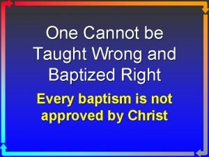 One Cannot be Taught Wrong and Baptized Right