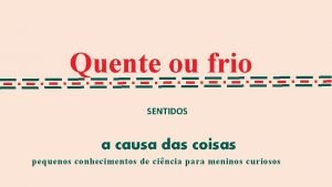 Quente ou frio SENTIDOS a causa das coisas