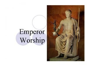 Emperor Worship The creation of the cult of