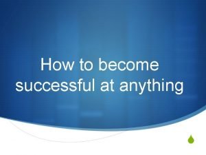 How to become successful at anything S What