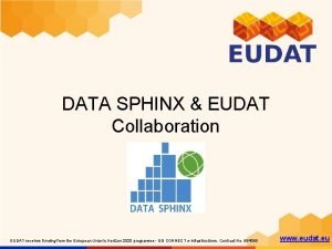 DATA SPHINX EUDAT Collaboration EUDAT receives funding from