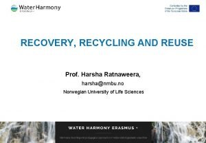 RECOVERY RECYCLING AND REUSE Prof Harsha Ratnaweera harshanmbu